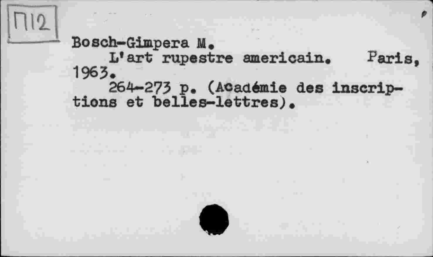 ﻿nil
------ Bosch-Gimpera M.
L’art rupestre américain, Paris 1965.
264—275 p. (Académie des inscriptions et belles-lettres?.